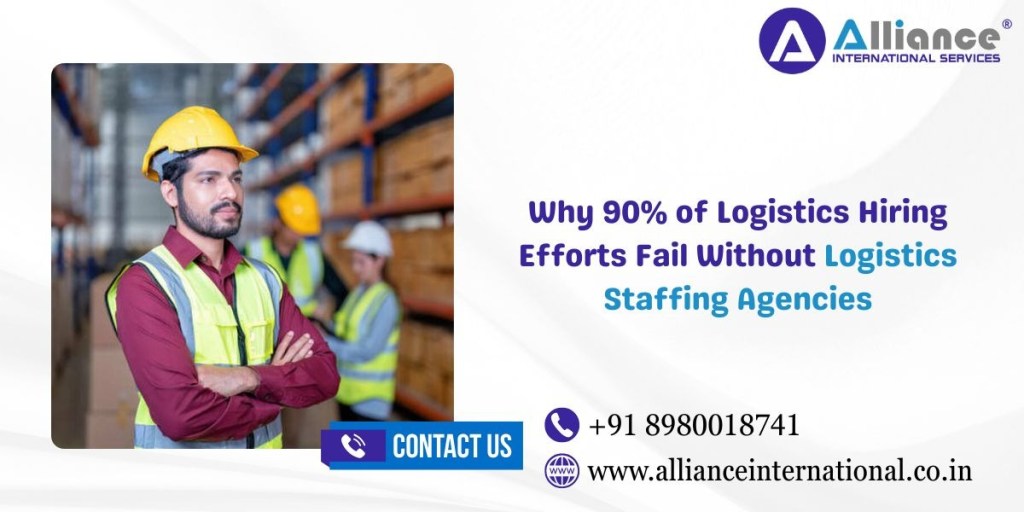 Why 90% of Logistics Hiring Efforts Fail Without Logistics Staffing Agencies